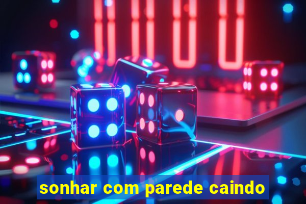 sonhar com parede caindo